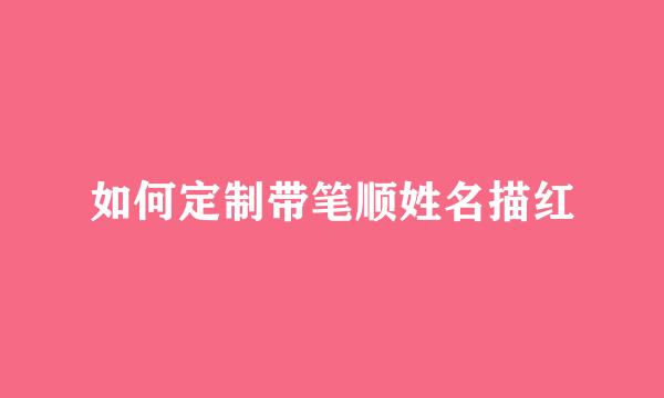 如何定制带笔顺姓名描红