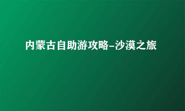 内蒙古自助游攻略-沙漠之旅