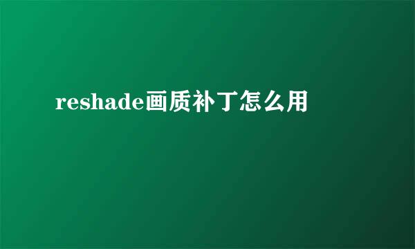 reshade画质补丁怎么用
