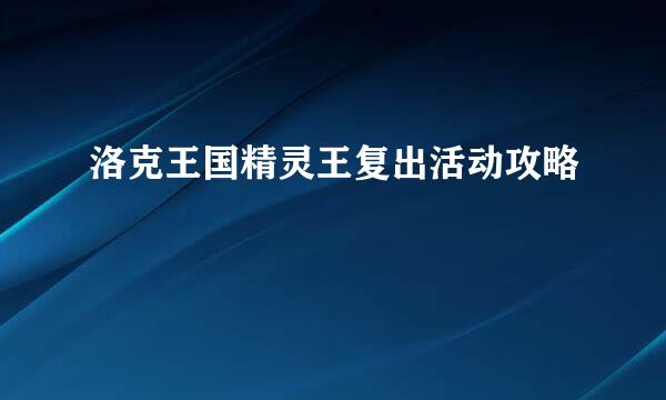洛克王国精灵王复出活动攻略