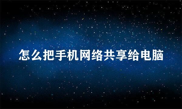 怎么把手机网络共享给电脑