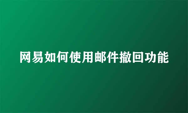 网易如何使用邮件撤回功能