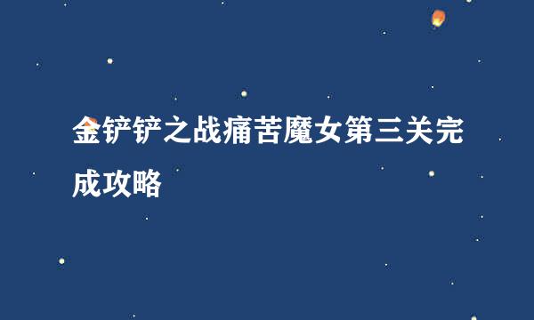 金铲铲之战痛苦魔女第三关完成攻略