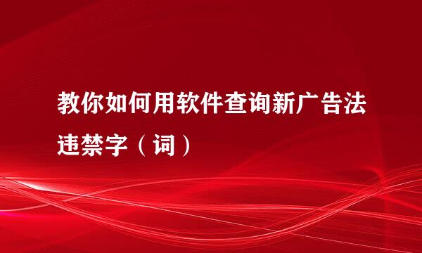 教你如何用软件查询新广告法违禁字（词）