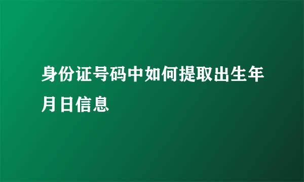 身份证号码中如何提取出生年月日信息