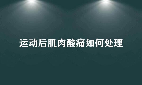 运动后肌肉酸痛如何处理