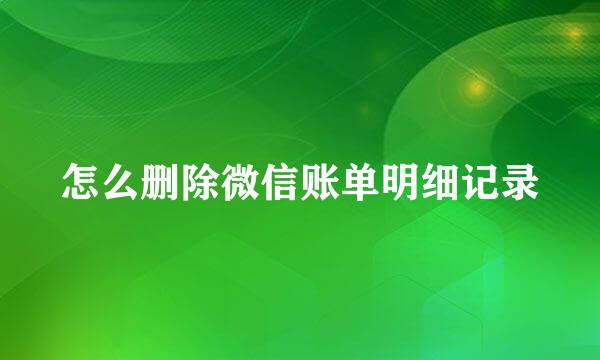 怎么删除微信账单明细记录