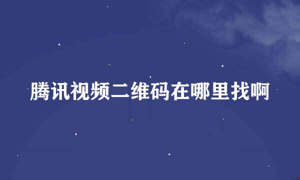 腾讯视频二维码在哪里找啊