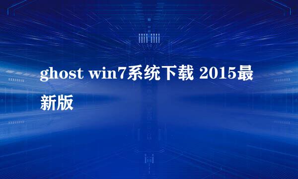 ghost win7系统下载 2015最新版