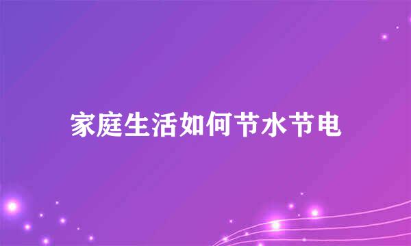 家庭生活如何节水节电