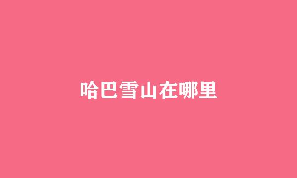 哈巴雪山在哪里