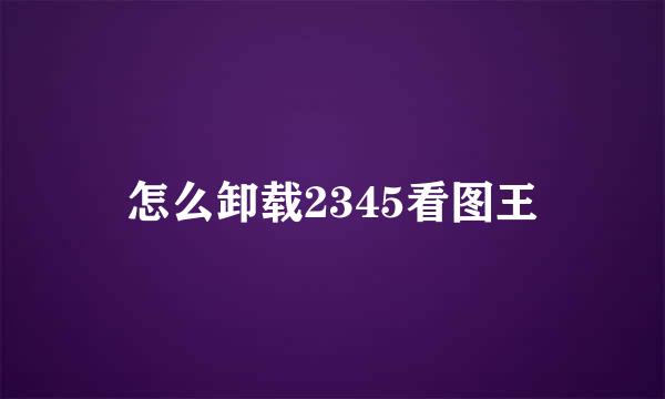 怎么卸载2345看图王