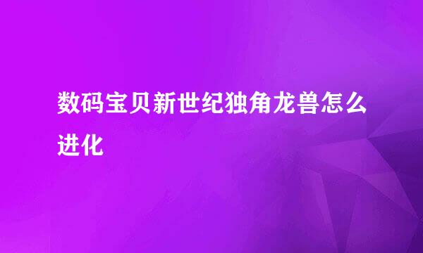 数码宝贝新世纪独角龙兽怎么进化