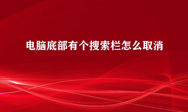 电脑底部有个搜索栏怎么取消