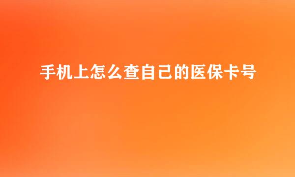 手机上怎么查自己的医保卡号