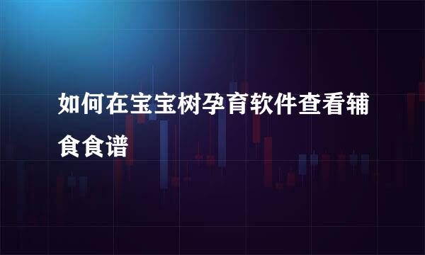 如何在宝宝树孕育软件查看辅食食谱