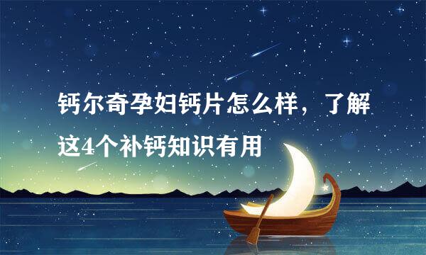 钙尔奇孕妇钙片怎么样，了解这4个补钙知识有用