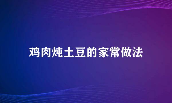 鸡肉炖土豆的家常做法