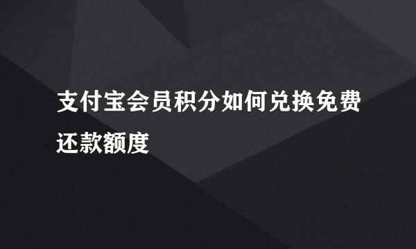 支付宝会员积分如何兑换免费还款额度
