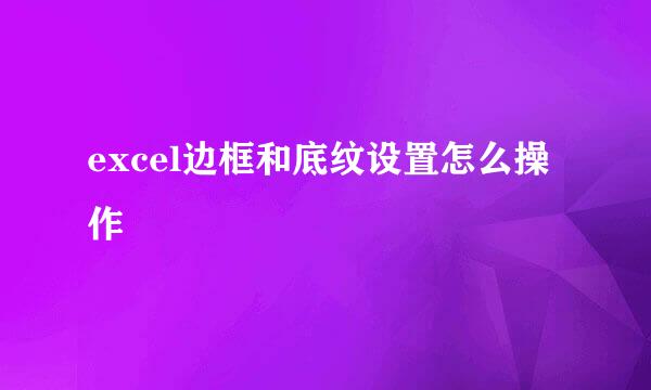 excel边框和底纹设置怎么操作