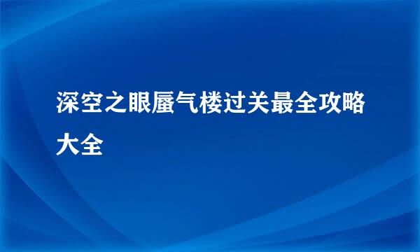 深空之眼蜃气楼过关最全攻略大全