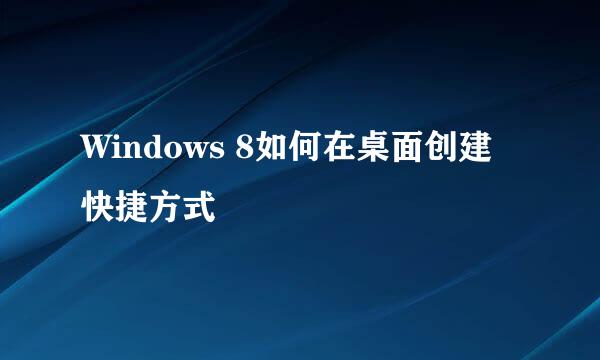 Windows 8如何在桌面创建快捷方式