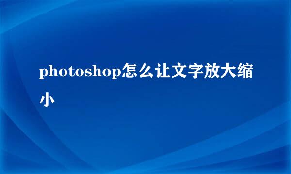 photoshop怎么让文字放大缩小