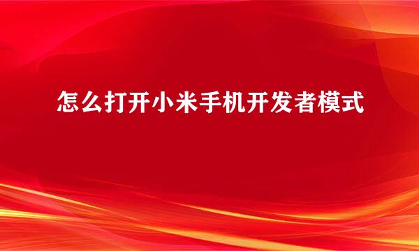 怎么打开小米手机开发者模式