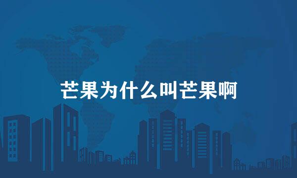 芒果为什么叫芒果啊