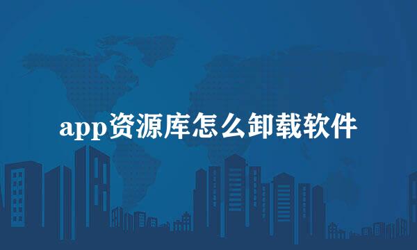 app资源库怎么卸载软件
