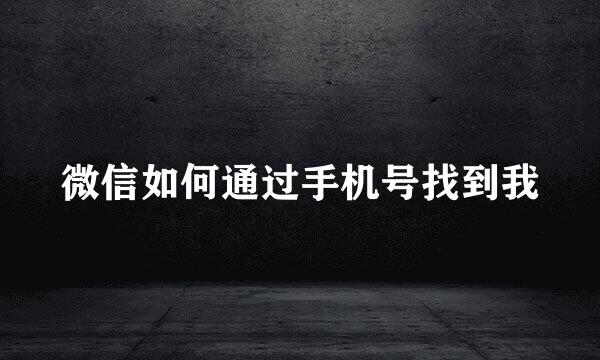 微信如何通过手机号找到我