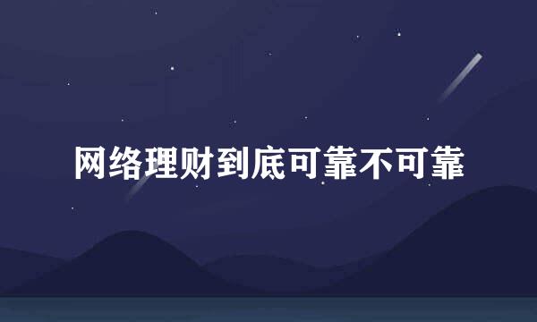 网络理财到底可靠不可靠