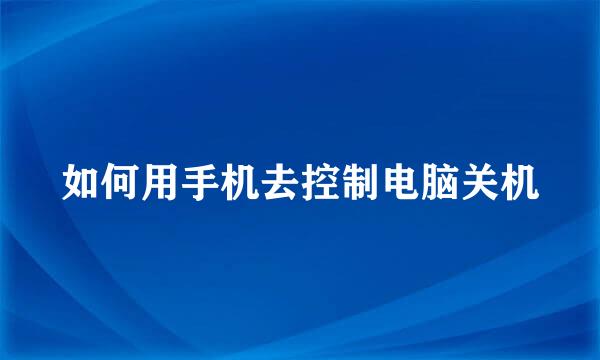 如何用手机去控制电脑关机