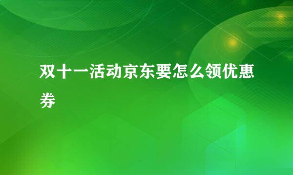 双十一活动京东要怎么领优惠券