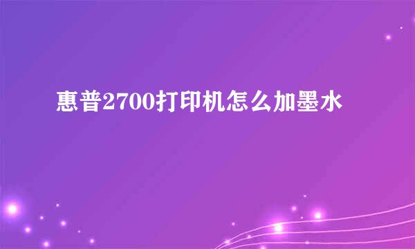 惠普2700打印机怎么加墨水