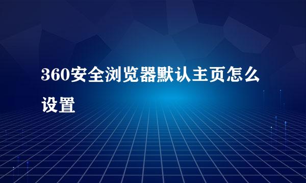360安全浏览器默认主页怎么设置
