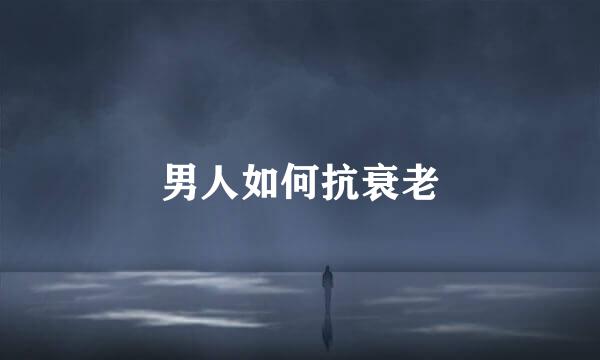 男人如何抗衰老