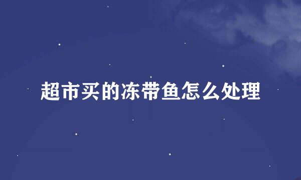 超市买的冻带鱼怎么处理