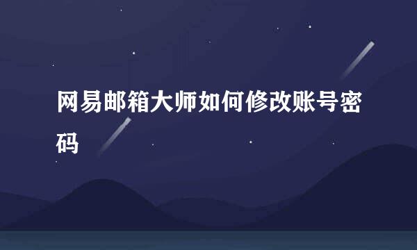 网易邮箱大师如何修改账号密码