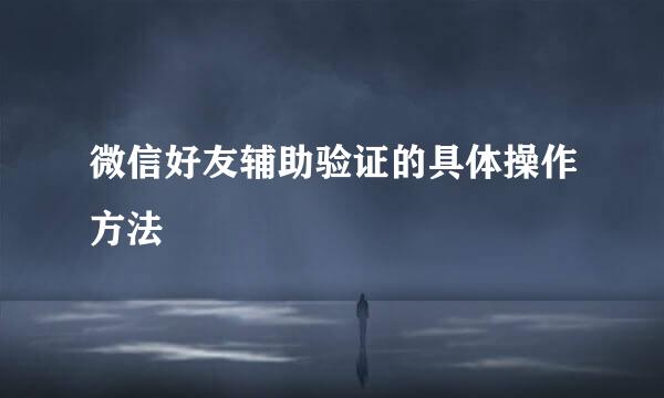 微信好友辅助验证的具体操作方法