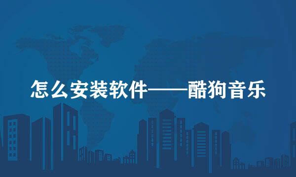 怎么安装软件——酷狗音乐