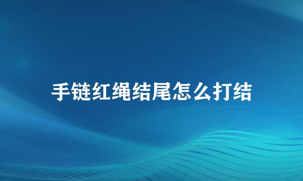 手链红绳结尾怎么打结