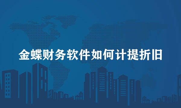 金蝶财务软件如何计提折旧