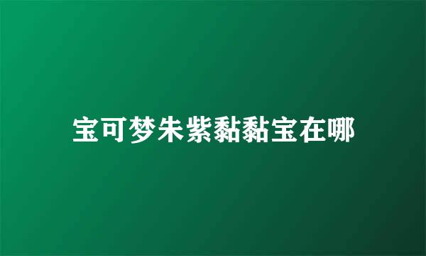 宝可梦朱紫黏黏宝在哪