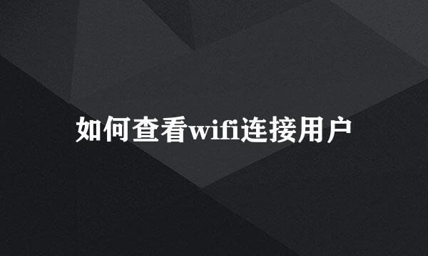 如何查看wifi连接用户