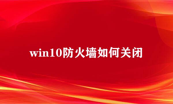 win10防火墙如何关闭