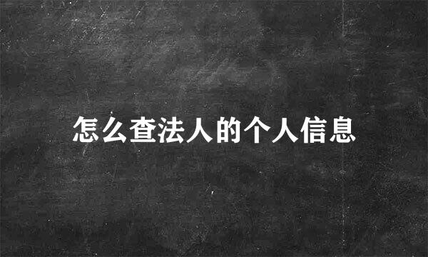 怎么查法人的个人信息