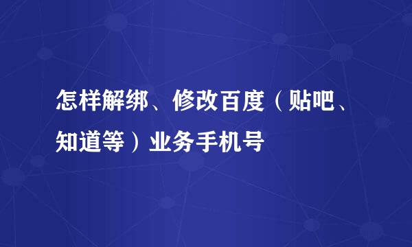怎样解绑、修改百度（贴吧、知道等）业务手机号