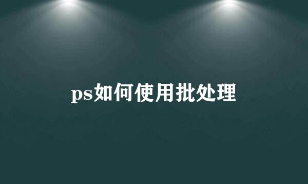 ps如何使用批处理