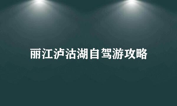 丽江泸沽湖自驾游攻略